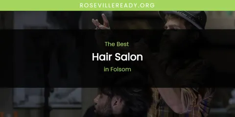 Guide to Best Hair Salon in Folsom